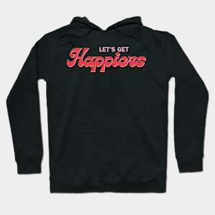 Let's Get Happiers Hoodie